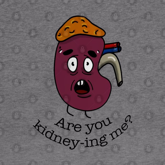 Are You Kidney Ing Me? by Radenpatah